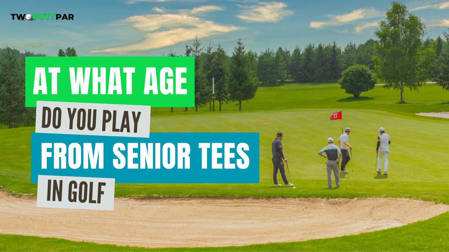At What Age Do You Play From Senior Tees In Golf