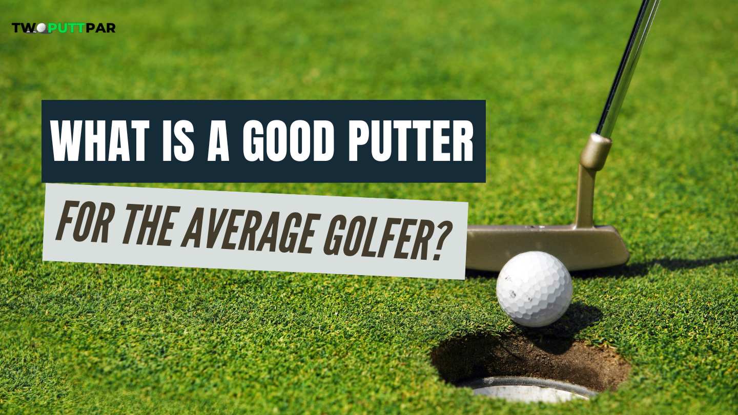 What Is a Good Putter For The Average Golfer?