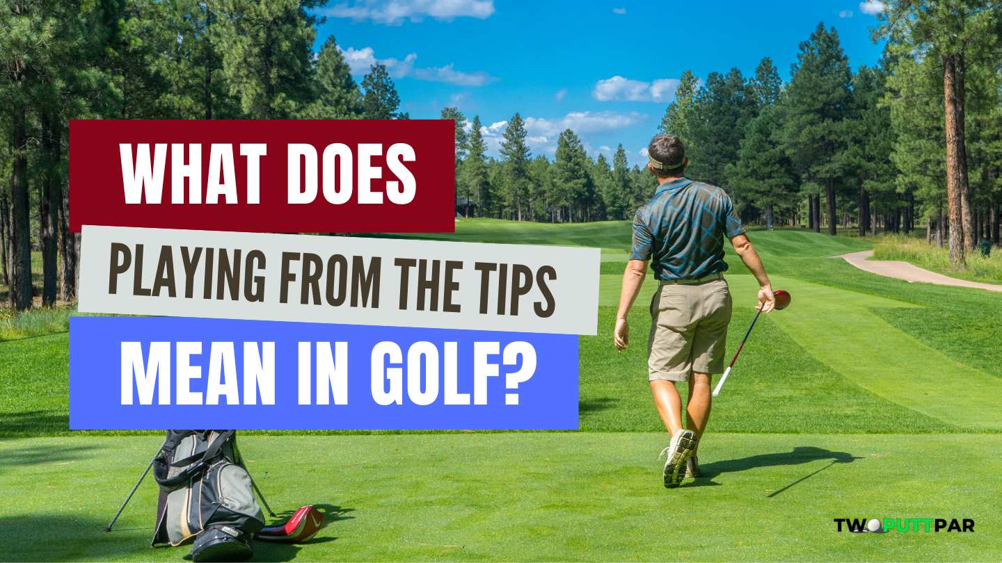 What Does Playing From The Tips Mean In Golf?