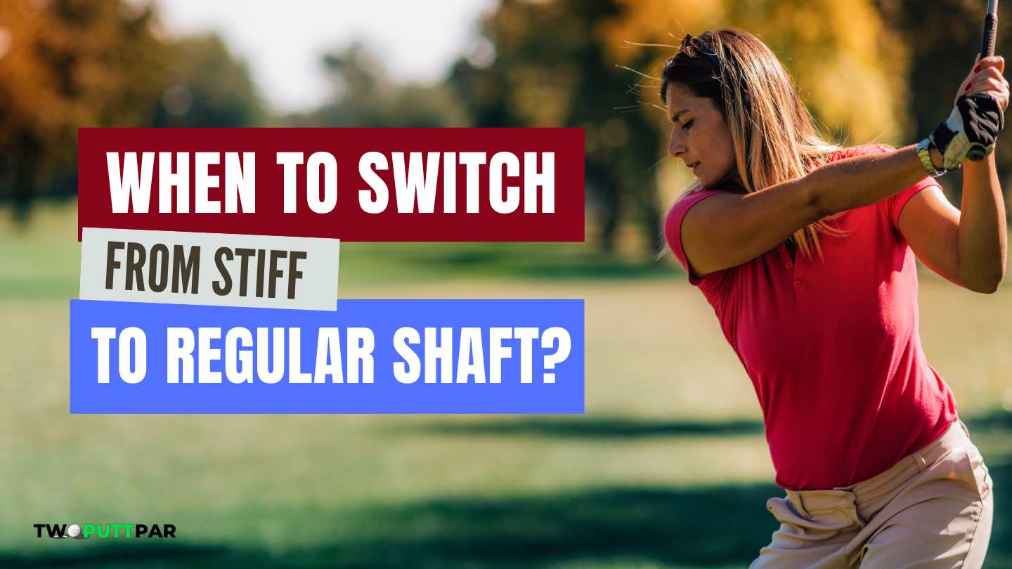When To Switch From Stiff To Regular Shaft?